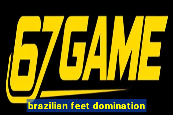 brazilian feet domination